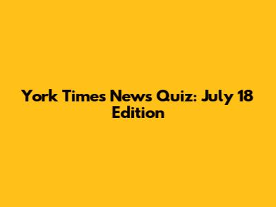 York Times News Quiz: July 18 Edition