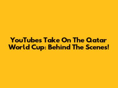 YouTube's Take On The Qatar World Cup: Behind The Scenes!