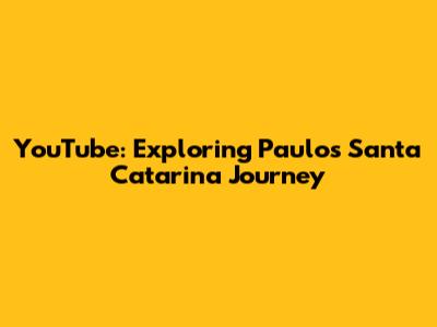 YouTube: Exploring Paulo's Santa Catarina Journey