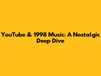 YouTube & 1998 Music: A Nostalgic Deep Dive