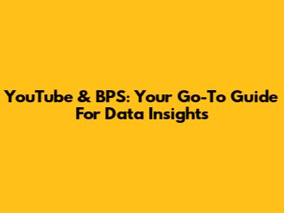 YouTube & BPS: Your Go-To Guide For Data Insights
