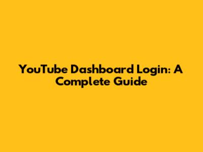 YouTube Dashboard Login: A Complete Guide