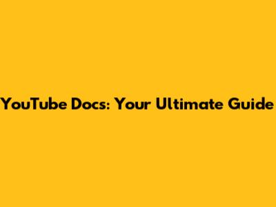 YouTube Docs: Your Ultimate Guide