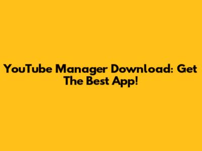 YouTube Manager Download: Get The Best App!