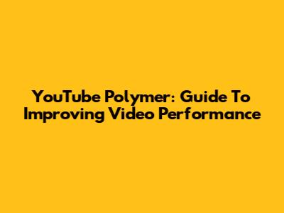 YouTube Polymer: Guide To Improving Video Performance