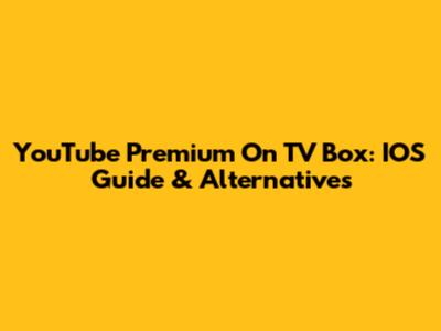 YouTube Premium On TV Box: IOS Guide & Alternatives