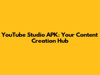 YouTube Studio APK: Your Content Creation Hub