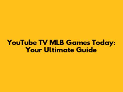 YouTube TV MLB Games Today: Your Ultimate Guide