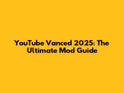 YouTube Vanced 2025: The Ultimate Mod Guide