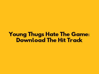 Young Thug's 'Hate The Game': Download The Hit Track