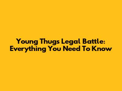 Young Thug's Legal Battle: Everything You Need To Know