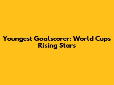 Youngest Goalscorer: World Cup's Rising Stars