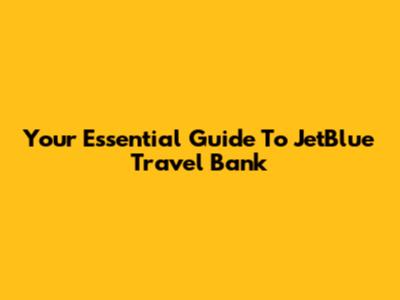 Your Essential Guide To JetBlue Travel Bank