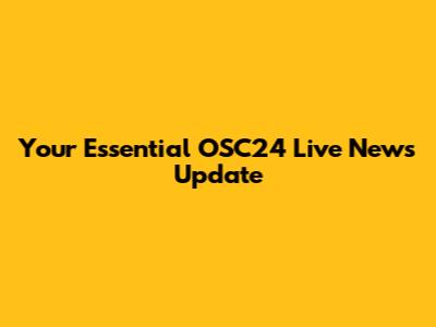 Your Essential OSC24 Live News Update