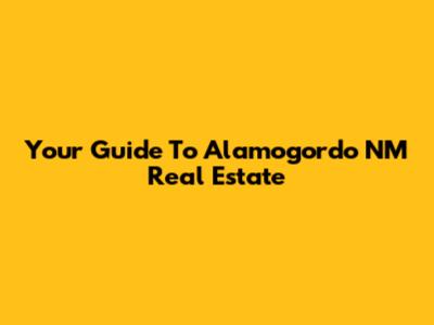 Your Guide To Alamogordo NM Real Estate