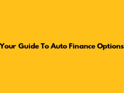 Your Guide To Auto Finance Options