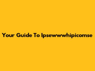 Your Guide To Ipsewwwhipicomse