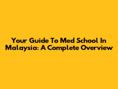 Your Guide To Med School In Malaysia: A Complete Overview