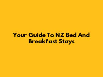 Your Guide To NZ Bed And Breakfast Stays