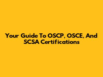 Your Guide To OSCP, OSCE, And SCSA Certifications