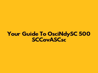 Your Guide To OsciNdySC 500 SCCovASCsc