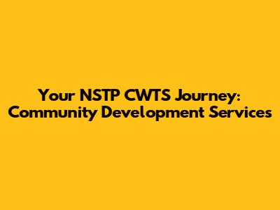 Your NSTP CWTS Journey: Community Development Services