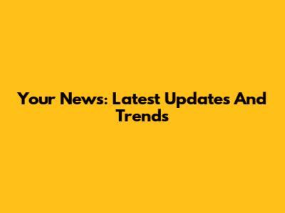 Your News: Latest Updates And Trends