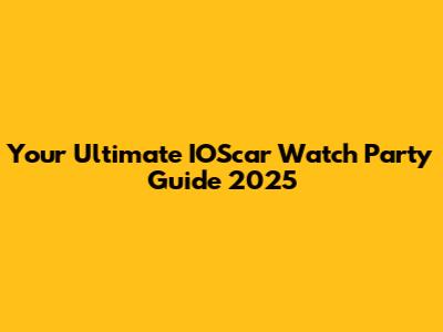 Your Ultimate IOScar Watch Party Guide 2025