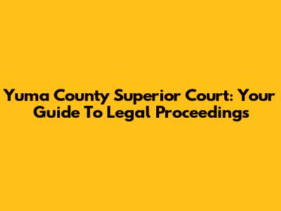 Yuma County Superior Court: Your Guide To Legal Proceedings