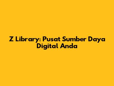Z Library: Pusat Sumber Daya Digital Anda