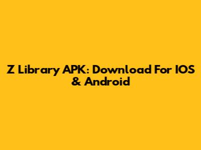 Z Library APK: Download For IOS & Android