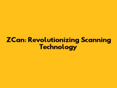 ZCan: Revolutionizing Scanning Technology