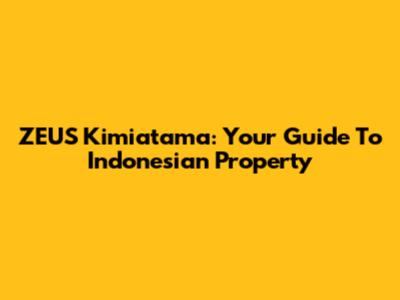 ZEUS Kimiatama: Your Guide To Indonesian Property