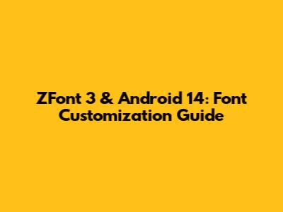 ZFont 3 & Android 14: Font Customization Guide