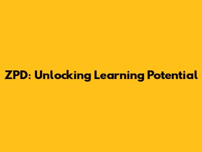 ZPD: Unlocking Learning Potential