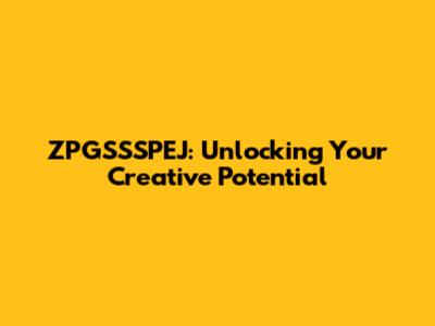 ZPGSSSPEJ: Unlocking Your Creative Potential