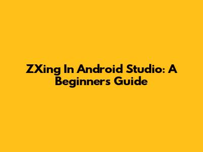 ZXing In Android Studio: A Beginner's Guide