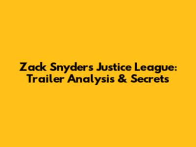 Zack Snyder's Justice League: Trailer Analysis & Secrets