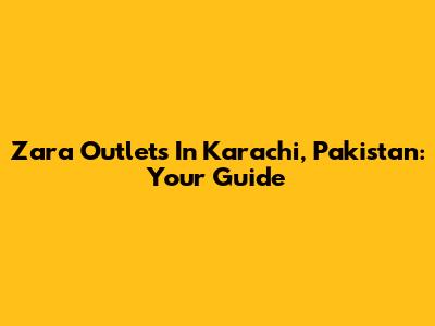 Zara Outlets In Karachi, Pakistan: Your Guide