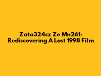 Zata324cz Ze Mn261: Rediscovering A Lost 1998 Film