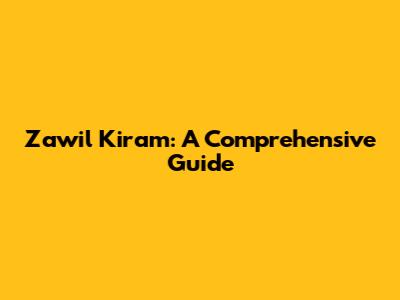 Zawil Kiram: A Comprehensive Guide