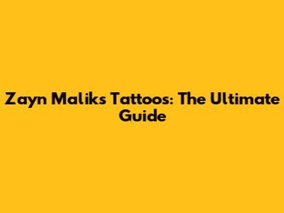Zayn Malik's Tattoos: The Ultimate Guide