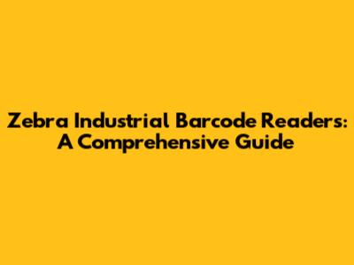 Zebra Industrial Barcode Readers: A Comprehensive Guide