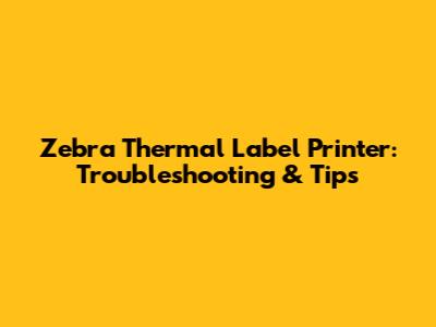Zebra Thermal Label Printer: Troubleshooting & Tips