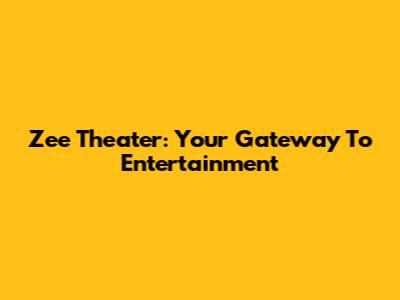 Zee Theater: Your Gateway To Entertainment