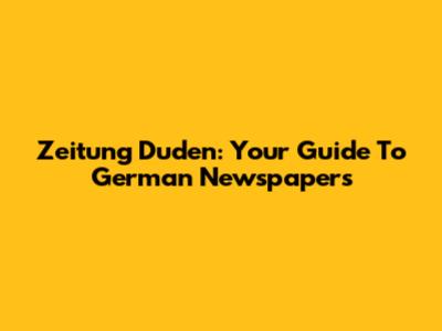 Zeitung Duden: Your Guide To German Newspapers