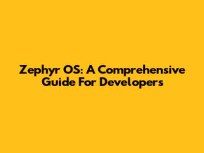 Zephyr OS: A Comprehensive Guide For Developers