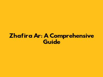 Zhafira Ar: A Comprehensive Guide