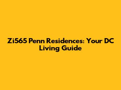Zi565 Penn Residences: Your DC Living Guide