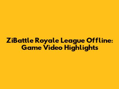 ZiBattle Royale League Offline: Game Video Highlights